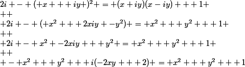 2i - ( x + iy )^2 = (x+iy)(x-iy) + 1
 \\ 
 \\ 2i - ( x^2 + 2xiy -y^2) = x^2 + y^2 + 1
 \\ 
 \\ 2i - x^2 -2xiy + y^2 = x^2 + y^2 + 1
 \\ 
 \\ - x^2 + y^2 + i(-2xy + 2) = x^2 + y^2 + 1