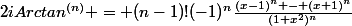 2iArctan^{(n)} = (n-1)!(-1)^n\frac{(x-1)^n - (x+1)^n}{(1+x^2)^n}