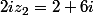 2iz_2=2+6i