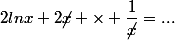 2lnx+2{\cancel{x}} \times \dfrac{1}{\cancel{x}}=...