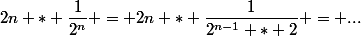 2n * \dfrac{1}{2^n} = 2n * \dfrac{1}{2^{n-1} * 2} = ...