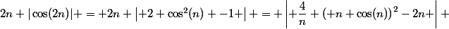 2n |\cos(2n)| = 2n \left| 2 \cos^2(n) -1 \right| = \left| \dfrac{4}{n} \left( n \cos(n)\right)^2-2n \right| 