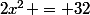 2x^{2} = 32