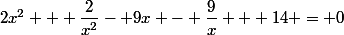 2x^2 + \dfrac{2}{x^2}- 9x - \dfrac{9}{x} + 14 = 0