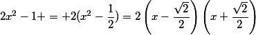 2x^2-1 = 2(x^2-\dfrac{1}{2})=2\left(x-\dfrac{\sqrt{2}}{2}\right)\left(x+\dfrac{\sqrt{2}}{2}\right)