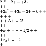 2x^2-2 = 3x
 \\  \\ 2x^2- 3x-2 =0 
 \\  
 \\  \Delta =25 
 \\  \\ x_{1} = -1/2 
 \\  \\ x_{2} = 2 
 \\ 