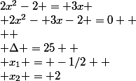 2x^2-2 = 3x
 \\ 2x^2- 3x-2 =0 
 \\ 
 \\ \Delta =25 
 \\ x_{1} = -1/2 
 \\ x_{2} = 2