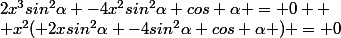 2x^3sin^2\alpha -4x^2sin^2\alpha cos \alpha = 0 
 \\ x^2( 2xsin^2\alpha -4sin^2\alpha cos \alpha ) = 0