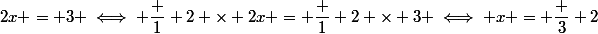2x = 3 \iff \dfrac 1 2 \times 2x = \dfrac 1 2 \times 3 \iff x = \dfrac 3 2