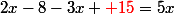 2x-8-3x+{\red 15}=5x
