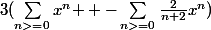 3(\sum_{n>=0}^{}{x^n } -\sum_{n>=0}^{}\frac{2}{n+2}x^n)