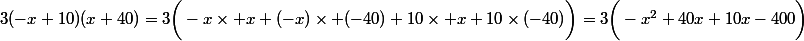3(-x+10)(x+40)=3\bigg(-x\times x+(-x)\times (-40)+10\times x+10\times(-40)\bigg)=3\bigg(-x^2+40x+10x-400\bigg)