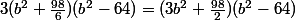 3(b^2+\frac{98}{6})(b^2-64)=(3b^2+\frac{98}{2})(b^2-64)