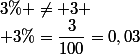 3\% \neq 3 \\ 3\%=\dfrac{3}{100}=0,03