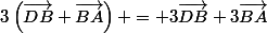 3\left(\vec{DB}+\vec{BA}\right) = 3\vec{DB}+3\vec{BA}