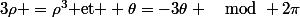 3\rho =\rho^3\text{ et } \theta=-3\theta \mod 2\pi