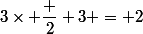 3\times \dfrac 2 3 = 2