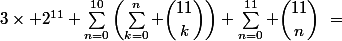 3\times 2^{11}+\sum_{n=0}^{10}\left(\sum_{k=0}^n \dbinom{11}{k}\right)+\sum_{n=0}^{11} \dbinom{11}{n}~=