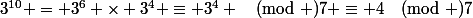 3^{10} = 3^6 \times 3^4 \equiv 3^4 \pmod 7 \equiv 4\pmod 7