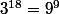 3^{18}=9^9