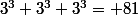 3^3+3^3+3^3= 81