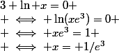 3+\ln x=0
 \\ \iff \ln(xe^3)=0
 \\ \iff xe^3=1
 \\ \iff x= 1/e^3