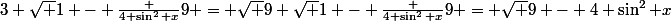 3 \sqrt {1 - \frac {4 \sin^2 x}9} = \sqrt 9 \sqrt {1 - \frac {4 \sin^2 x}9} = \sqrt {9 - 4 \sin^2 x}
