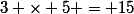 3 \times 5 = 15