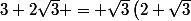 3+2\sqrt{3} = \sqrt{3}\left(2+\sqrt{3}\right