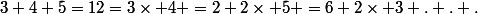 3+4+5=12=3\times 4 =2+2\times 5 =6+2\times 3 . . .