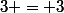 3 = 3