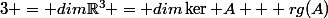 3 = dim\R^3 = dim\ker A + rg(A)