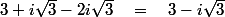 3+i\sqrt{3}-2i\sqrt{3}~~~=~~~3-i\sqrt{3}