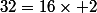 32=16\times 2