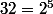 32=2^5