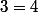 3=4