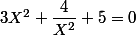 3X^{2}+\dfrac{4}{X^{2}}+5=0