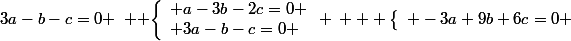 \left\lbrace\begin{array}l a-3b-2c=0 \\ 3a-b-c=0 \end{array} \\  \\ \left\lbrace\begin{array}l -3a+9b+6c=0 \\&nbsp;&nbsp;3a-b-c=0 \end{array} \\ 