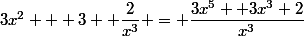 3x^2 + 3 +\dfrac{2}{x^3} = \dfrac{3x^5 +3x^3+2}{x^3}
