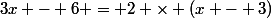3x - 6 = 2 \times (x - 3)