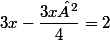 3x-\dfrac{3x²}{4}=2
