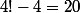 4!-4=20