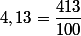 4,13=\dfrac{413}{100}