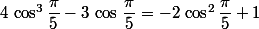 4\,\cos^3\dfrac{\pi}{5}-3\,\cos\,\dfrac{\pi}{5}=-2\,\cos^2\dfrac{\pi}{5}+1