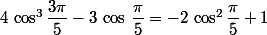 4\,\cos^3\dfrac{3\pi}{5}-3\,\cos\,\dfrac{\pi}{5}=-2\,\cos^2\dfrac{\pi}{5}+1