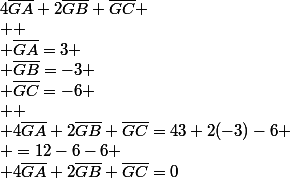4\bar{GA}+2\bar{GB}+\bar{GC}
 \\ 
 \\ \bar{GA}=3
 \\ \bar{GB}=-3
 \\ \bar{GC}=-6
 \\ 
 \\ 4\bar{GA}+2\bar{GB}+\bar{GC}=43+2(-3)-6
 \\ =12-6-6
 \\ 4\bar{GA}+2\bar{GB}+\bar{GC}=0