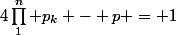 4\prod_1^n p_k - p = 1