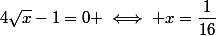 4\sqrt{x}-1=0 \iff x=\dfrac{1}{16}