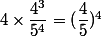 4\times\dfrac{4^3}{5^4}=(\dfrac{4}{5})^4