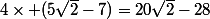 4\times (5\sqrt{2}-7)=20\sqrt{2}-28